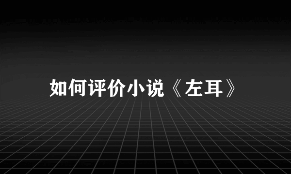 如何评价小说《左耳》