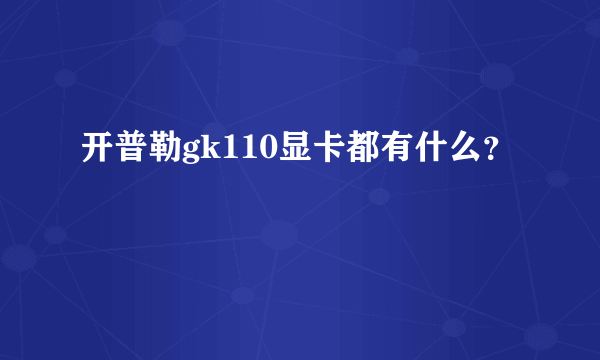 开普勒gk110显卡都有什么？