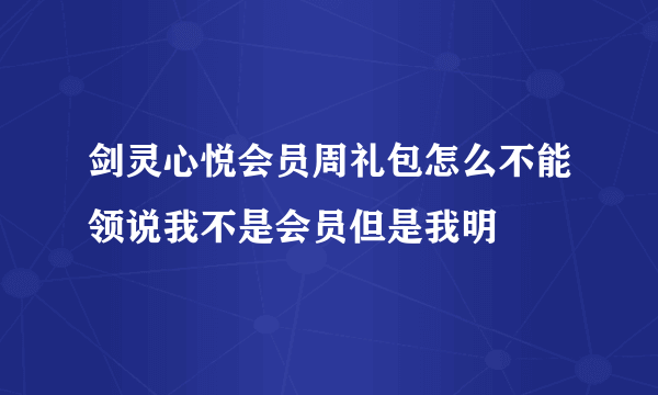 剑灵心悦会员周礼包怎么不能领说我不是会员但是我明