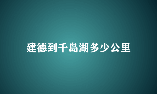 建德到千岛湖多少公里