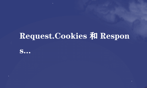 Request.Cookies 和 Response.Cookies 的区别