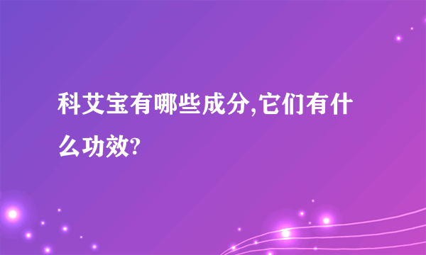 科艾宝有哪些成分,它们有什么功效?