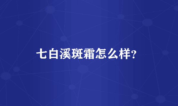 七白溪斑霜怎么样？