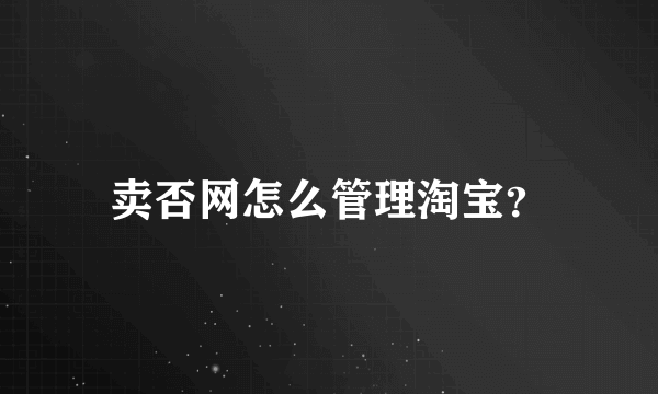 卖否网怎么管理淘宝？