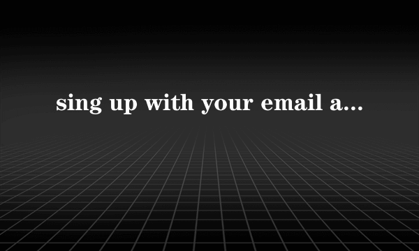 sing up with your email address是什么意思