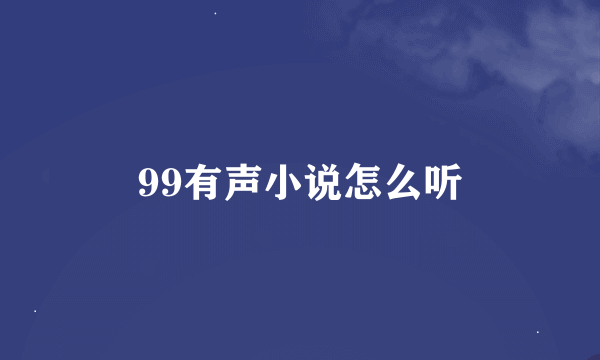 99有声小说怎么听