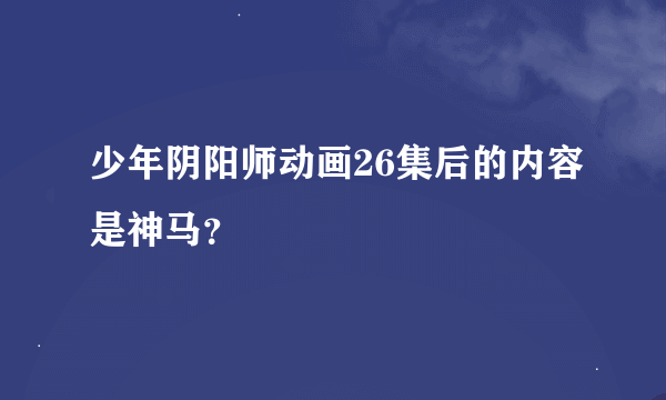 少年阴阳师动画26集后的内容是神马？