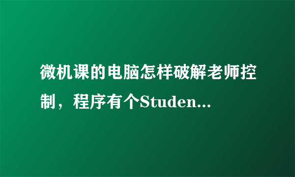 微机课的电脑怎样破解老师控制，程序有个StudenMain.exe结束不了。