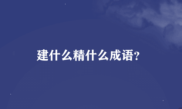 建什么精什么成语？