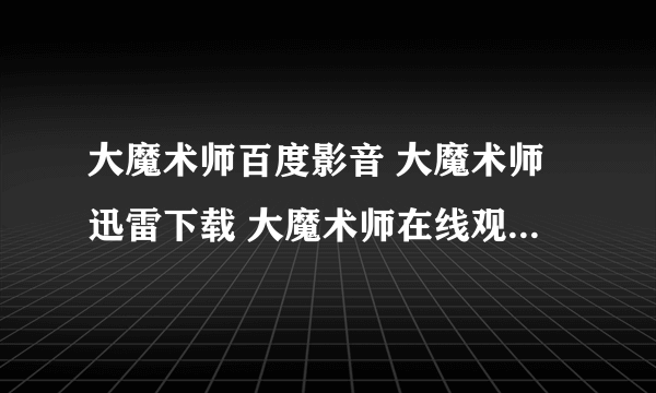 大魔术师百度影音 大魔术师迅雷下载 大魔术师在线观看 大魔术师DVD高清版下载