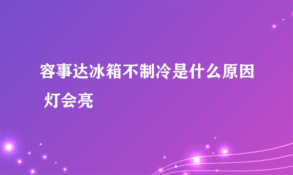 容事达冰箱不制冷是什么原因 灯会亮