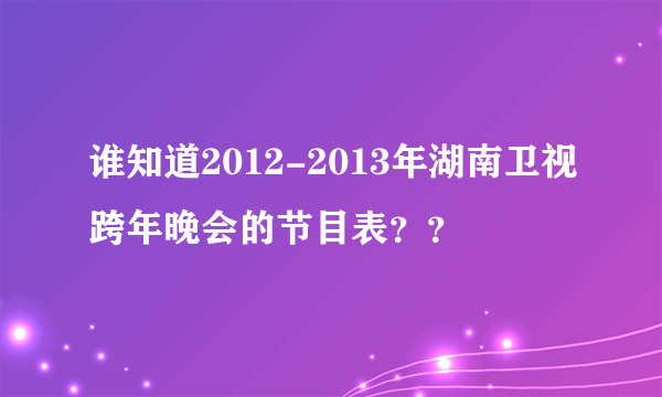 谁知道2012-2013年湖南卫视跨年晚会的节目表？？