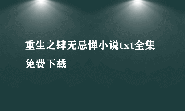 重生之肆无忌惮小说txt全集免费下载