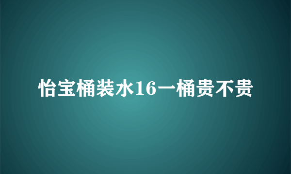 怡宝桶装水16一桶贵不贵