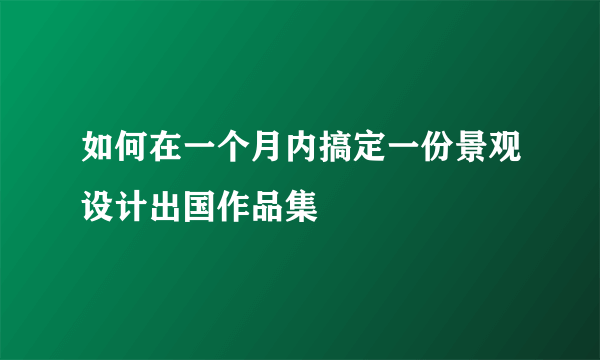 如何在一个月内搞定一份景观设计出国作品集