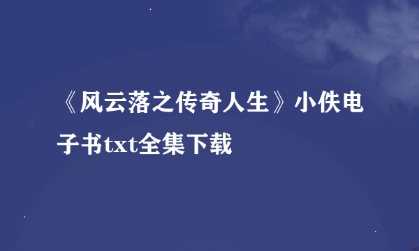 《风云落之传奇人生》小佚电子书txt全集下载