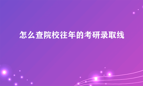 怎么查院校往年的考研录取线