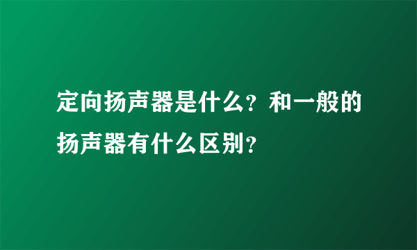 定向扬声器是什么？和一般的扬声器有什么区别？