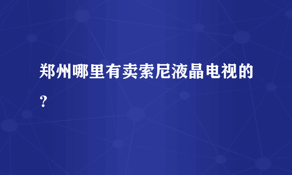 郑州哪里有卖索尼液晶电视的？