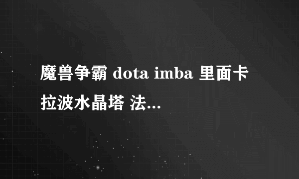 魔兽争霸 dota imba 里面卡拉波水晶塔 法术能量值是怎么计算伤害的 一直迷茫当中