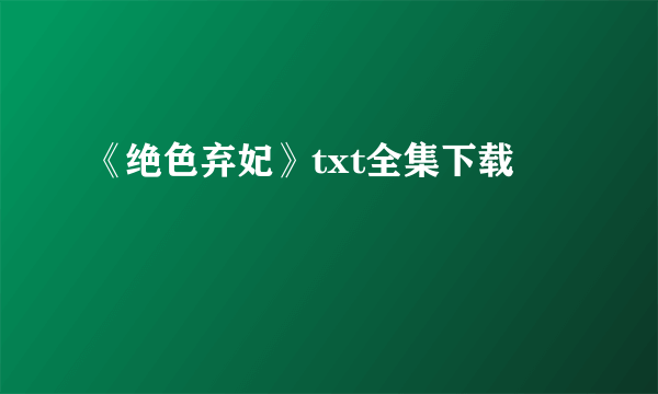 《绝色弃妃》txt全集下载