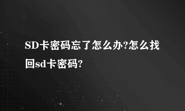 SD卡密码忘了怎么办?怎么找回sd卡密码?