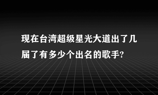 现在台湾超级星光大道出了几届了有多少个出名的歌手?