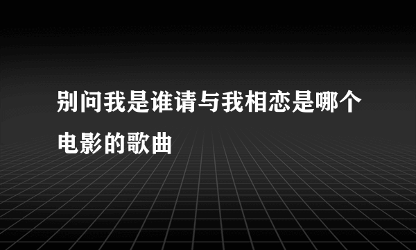 别问我是谁请与我相恋是哪个电影的歌曲