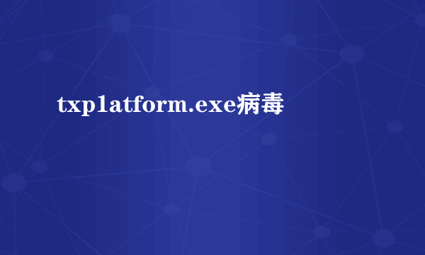 txp1atform.exe病毒