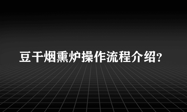 豆干烟熏炉操作流程介绍？