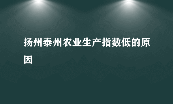 扬州泰州农业生产指数低的原因