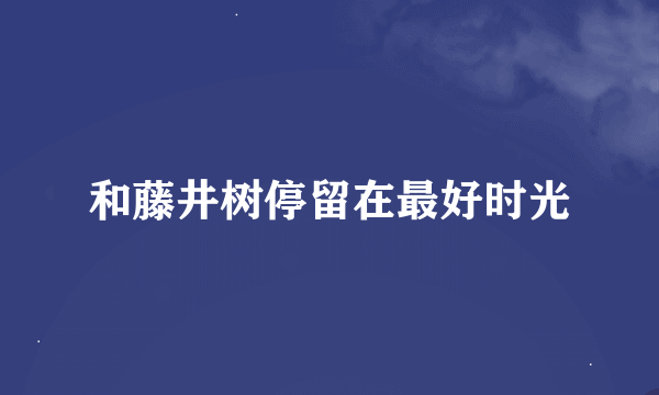 和藤井树停留在最好时光