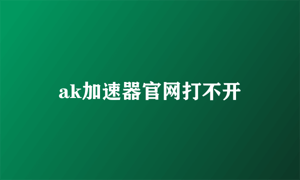 ak加速器官网打不开