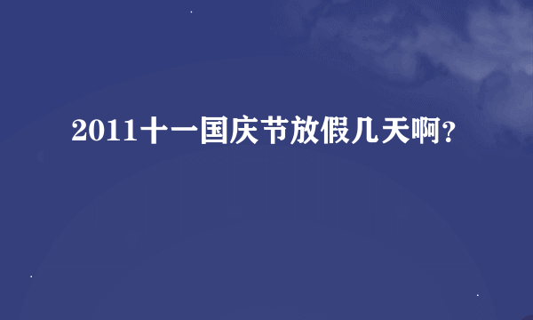 2011十一国庆节放假几天啊？