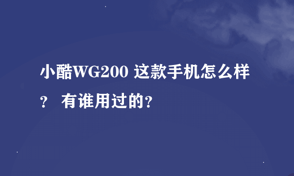 小酷WG200 这款手机怎么样？ 有谁用过的？