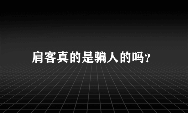 肩客真的是骗人的吗？