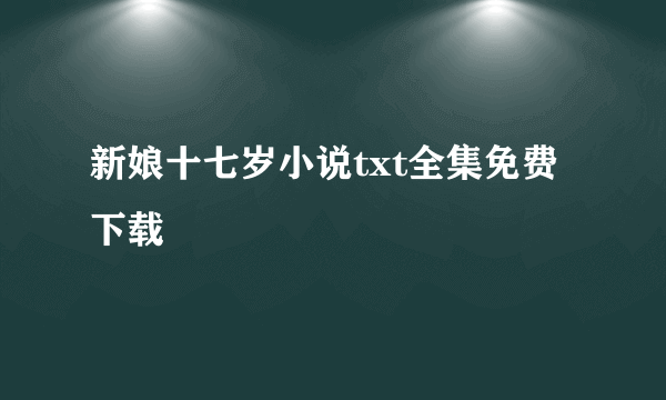 新娘十七岁小说txt全集免费下载