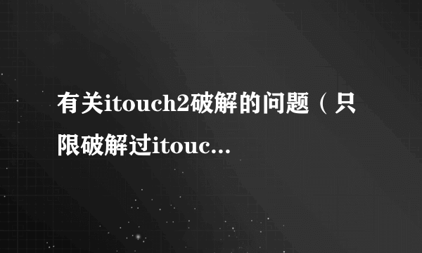 有关itouch2破解的问题（只限破解过itouch2的亲们进）