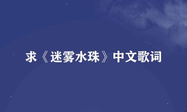 求《迷雾水珠》中文歌词