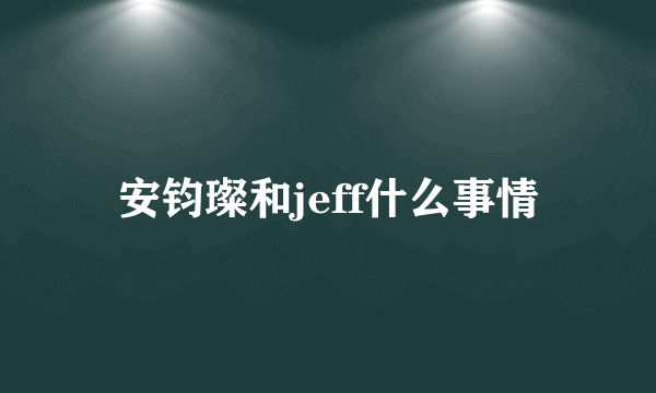 安钧璨和jeff什么事情