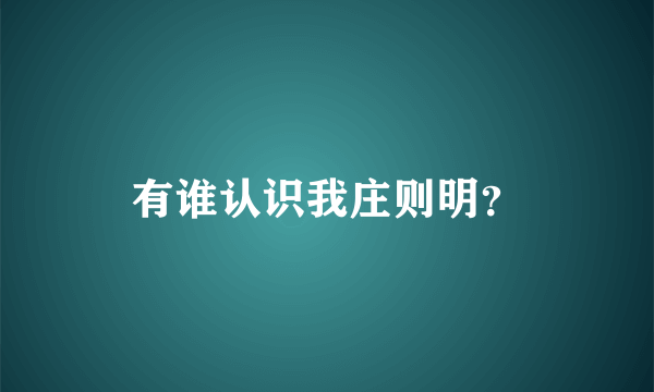 有谁认识我庄则明？