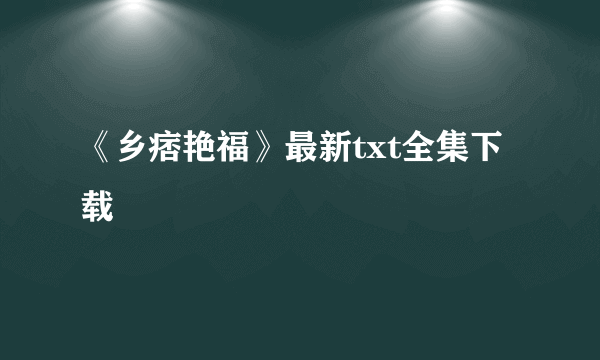 《乡痞艳福》最新txt全集下载