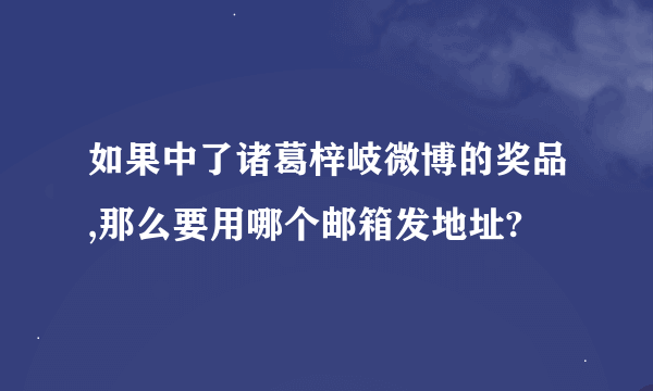 如果中了诸葛梓岐微博的奖品,那么要用哪个邮箱发地址?