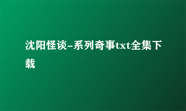 沈阳怪谈-系列奇事txt全集下载