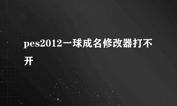 pes2012一球成名修改器打不开