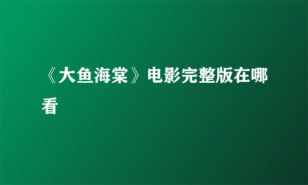 《大鱼海棠》电影完整版在哪看