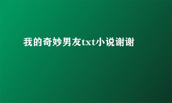 我的奇妙男友txt小说谢谢