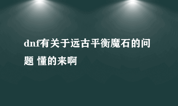 dnf有关于远古平衡魔石的问题 懂的来啊