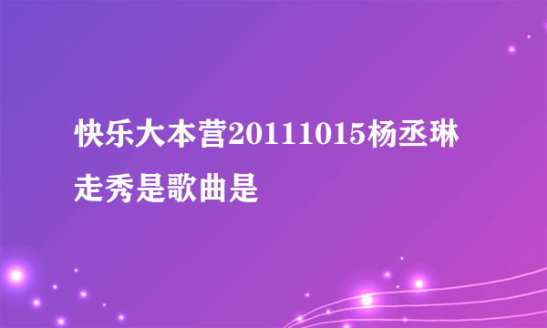 快乐大本营20111015杨丞琳走秀是歌曲是