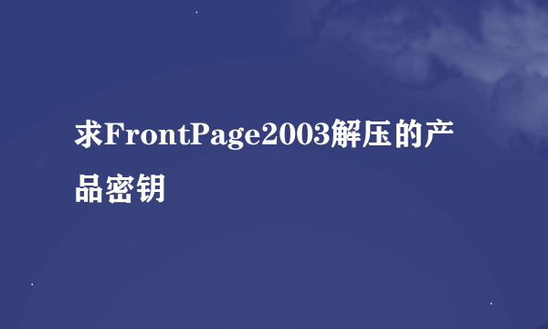 求FrontPage2003解压的产品密钥